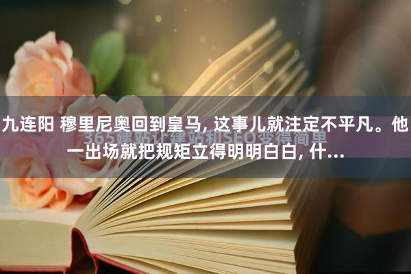 九连阳 穆里尼奥回到皇马, 这事儿就注定不平凡。他一出场就把规矩立得明明白白, 什...
